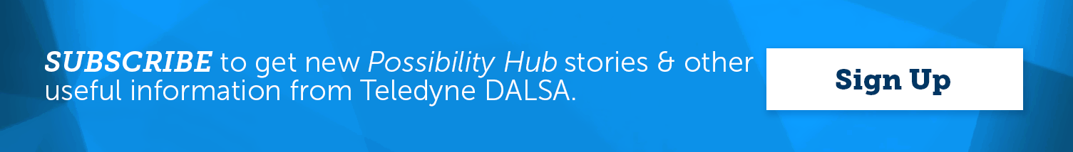 SUBSCRIBE to get new Possibility Hub stories & other useful information from Teledyne DALSA.